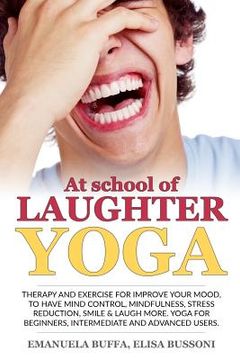 portada At school of Laughter Yoga: Therapy and exercise for improve your mood, to have mind control, mindfulness, stress reduction, smile and laugh more. (en Inglés)