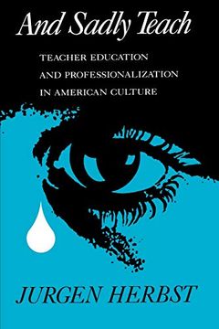 portada And Sadly Teach: Teacher Education & Professionalization in American Culture (en Inglés)