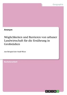 portada Möglichkeiten und Barrieren von urbaner Landwirtschaft für die Ernährung in Großstädten: Am Beispiel der Stadt Wien (in German)