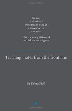 portada Teaching - Notes from the Frontline: We are, at the Time I Write This, in Need of a Revolution in Education. This is a Strong Statement and I Don't Use it Lightly