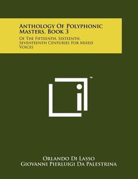 portada anthology of polyphonic masters, book 3: of the fifteenth, sixteenth, seventeenth centuries for mixed voices (en Inglés)