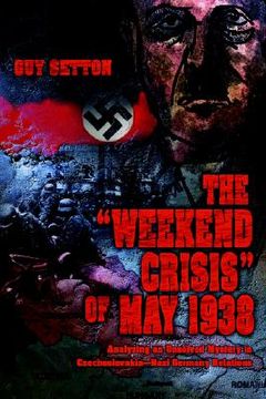 portada the "weekend crisis" of may 1938: analyzing an unsolved mystery in czechoslovakia--nazi germany relations