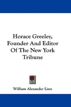 portada horace greeley, founder and editor of the new york tribune (en Inglés)