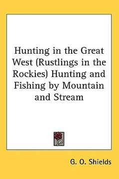 portada hunting in the great west (rustlings in the rockies) hunting and fishing by mountain and stream (in English)