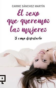 portada El Sexo que Queremos las Mujeres y Como Disfrutarlo: Y Cómo Disfrutarlo: 28 (Cuadrilátero de Libros - Divulgación) (in Spanish)