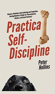 portada Practical Self-Discipline: Become a Relentless Goal-Achieving and Temptation-Busting Machine (a Guide for Procrastinators, Slackers, and Couch Potatoes) 