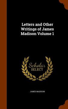 portada Letters and Other Writings of James Madison Volume 1 (en Inglés)