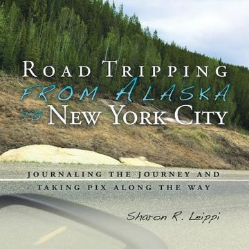 portada Road Tripping from Alaska to New York City: Journaling the Journey and Taking Pix Along the Way