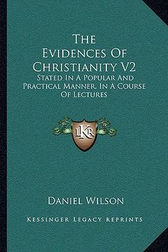 portada the evidences of christianity v2: stated in a popular and practical manner, in a course of lectures (en Inglés)