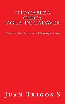 portada Tío Cabeza Chica Agua de Cadáver: Teatro de Horror-Hemoficción