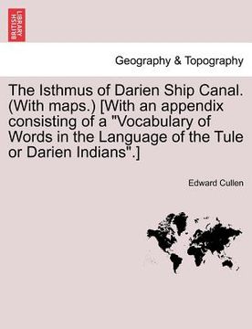 portada the isthmus of darien ship canal. (with maps.) [with an appendix consisting of a "vocabulary of words in the language of the tule or darien indians."]