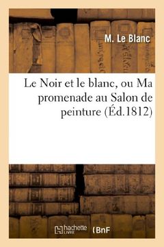 portada Le Noir Et Le Blanc, Ou Ma Promenade Au Salon de Peinture (Arts)