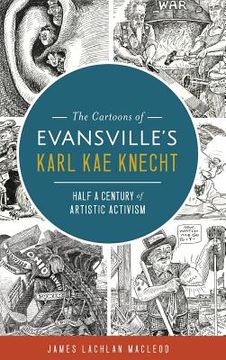 portada The Cartoons of Evansville's Karl Kae Knecht: Half a Century of Artistic Activism (en Inglés)