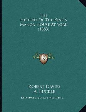 portada the history of the king's manor house at york (1883)
