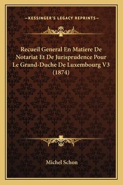 portada Recueil General En Matiere De Notariat Et De Jurisprudence Pour Le Grand-Duche De Luxembourg V3 (1874) (in French)