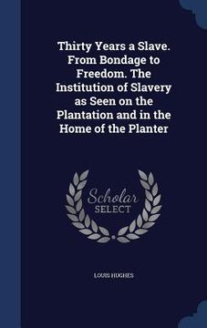 portada Thirty Years a Slave. From Bondage to Freedom. The Institution of Slavery as Seen on the Plantation and in the Home of the Planter