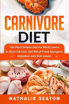 portada Carnivore Diet: The Most Simple Diet For Meat Lovers To Burn Fat Fast, Get Rid Of Food Allergens, Digestion And Skin Issues (in English)