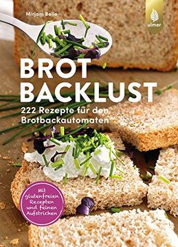 portada Brotbacklust: 222 Rezepte für den Brotbackautomaten. Mit Glutenfreien Rezepten und Feinen Aufstrichen (en Alemán)