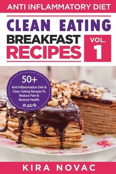portada Clean Eating: Anti-Inflammatory Breakfast Recipes: 50+ Anti Inflammation Diet & Clean Eating Recipes To Reduce Pain And Restore Heal (en Inglés)