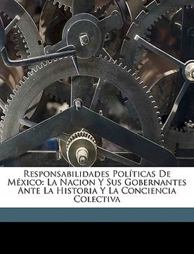 portada responsabilidades polticas de mxico: la nacion y sus gobernantes ante la historia y la conciencia colectiva