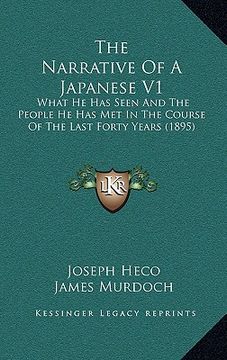 portada the narrative of a japanese v1: what he has seen and the people he has met in the course of the last forty years (1895) (en Inglés)
