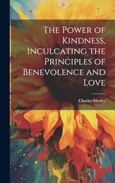 portada The Power of Kindness, Inculcating the Principles of Benevolence and Love (en Inglés)