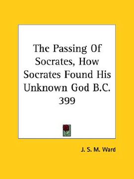 portada the passing of socrates, how socrates found his unknown god b.c. 399 (in English)