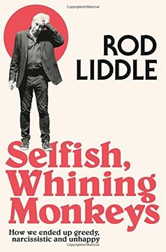 portada Selfish Whining Monkeys: How we Ended Up Greedy, Narcissistic and Unhappy