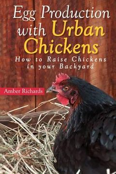 portada Egg Production with Urban Chickens: How to Raise Chickens in Your Backyard (en Inglés)