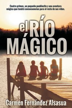 portada El Río Mágico: Cuatro primos, un pequeño pueblecito y una aventura mágica que tendrá consecuencias el resto de sus vídas