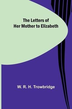 portada The Letters of Her Mother to Elizabeth (en Inglés)