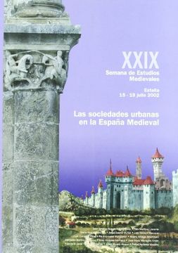 portada las sociedades urbanas en la españa medieval: xxix semana de estudios medievales de estella (in Spanish)