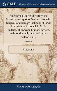 portada An Essay on Universal History, the Manners, and Spirit of Nations, From the Reign of Charlemaign to the age of Lewis XIV. Written in French by M. de V
