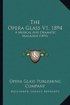 portada the opera glass v1, 1894: a musical and dramatic magazine (1895) (in English)