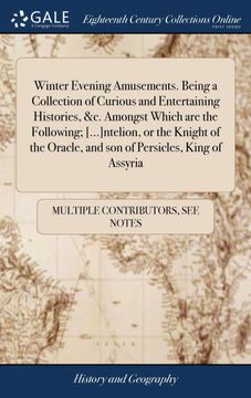 portada Winter Evening Amusements. Being a Collection of Curious and Entertaining Histories, &c. Amongst Which are the Following; [. ]Ntelion, or the Knight. Oracle, and son of Persicles, King of Assyria 