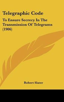 portada telegraphic code: to ensure secrecy in the transmission of telegrams (1906) (en Inglés)