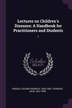 portada Lectures on Children's Diseases: A Handbook for Practitioners and Students: 1 (en Inglés)