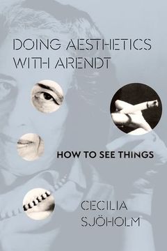 portada Doing Aesthetics with Arendt: How to See Things (Columbia Themes in Philosophy, Social Criticism, and the Arts)