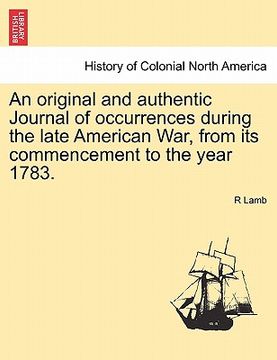 portada an original and authentic journal of occurrences during the late american war, from its commencement to the year 1783. (in English)