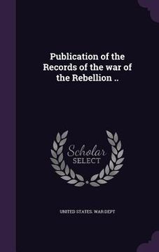 portada Publication of the Records of the war of the Rebellion .. (en Inglés)