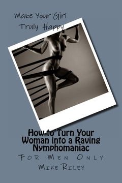 portada How To Turn Your Woman Into A Raving Nymphomaniac: For Men Only