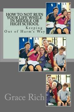portada How to Not Ruin Your Life While in Middle or High School: Keeping Out of Harm's Way