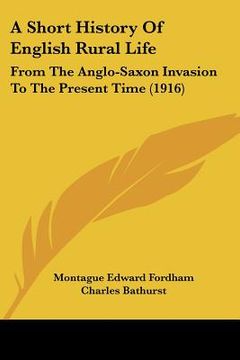 portada a short history of english rural life: from the anglo-saxon invasion to the present time (1916) (in English)