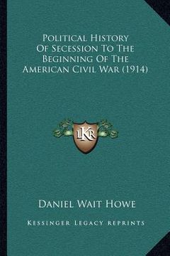 portada political history of secession to the beginning of the american civil war (1914) (en Inglés)