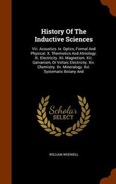portada History Of The Inductive Sciences: Viii. Acoustics. Ix. Optics, Formal And Physical. X. Thermotics And Atmology. Xi. Electricity. Xii. Magnetism. Xiii