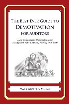 portada The Best Ever Guide to Demotivation for Auditors: How To Dismay, Dishearten and Disappoint Your Friends, Family and Staff (en Inglés)
