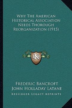 portada why the american historical association needs thorough reorganization (1915) (en Inglés)