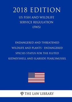 portada Endangered and Threatened Wildlife and Plants - Endangered Species Status for the Fluted Kidneyshell and Slabside Pearlymussel (US Fish and Wildlife S (en Inglés)