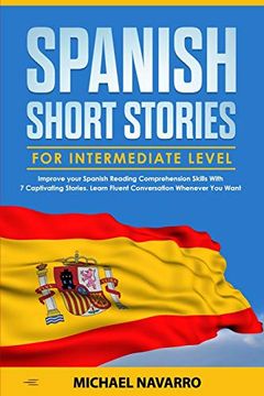 portada Spanish Short Stories for Intermediate Level: Improve Your Spanish Reading Comprehension Skills With 7 Captivating Stories. Learn Fluent Conversation Whenever you Want 
