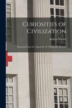 portada Curiosities of Civilization [electronic Resource]: Reprinted From the "Quarterly" & "Edinburgh" Reviews (in English)